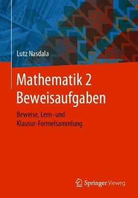 Mathematik 2 Beweisaufgaben : Beweise, Lern- und Klausur-Formelsammlung