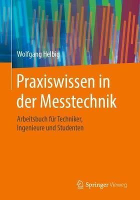 Praxiswissen in der Messtechnik : Arbeitsbuch für Techniker, Ingenieure und Studenten