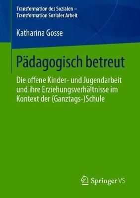 Pädagogisch betreut : Die offene Kinder? und Jugendarbeit und ihre Erziehungsverhältnisse im Kontext der (Ganztags?)Schule