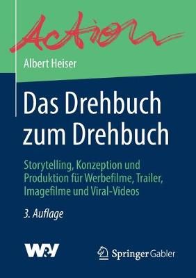 Das Drehbuch zum Drehbuch : Storytelling, Konzeption und Produktion für Werbefilme, Trailer, Imagefilme und Viral-Videos