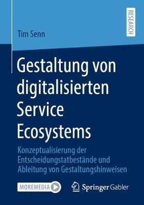 Gestaltung von digitalisierten Service Ecosystems : Konzeptualisierung der Entscheidungstatbestände und Ableitung von Gestaltungshinweisen