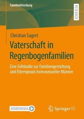 Vaterschaft in Regenbogenfamilien : Eine Fallstudie zur Familiengestaltung und Elternpraxis homosexueller Männer