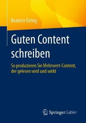 Guten Content schreiben : So produzieren Sie Mehrwert-Content, der gelesen wird und wirkt