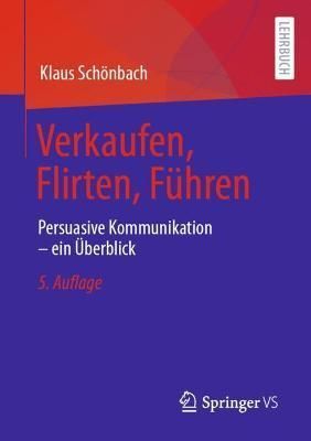 Verkaufen, Flirten, Führen : Persuasive Kommunikation - ein Überblick