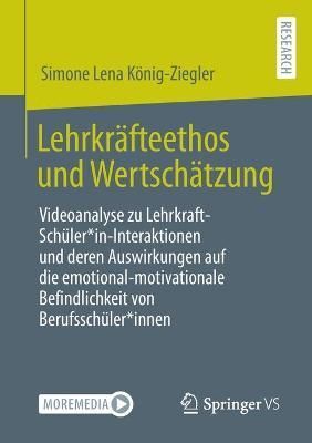 Lehrkräfteethos und Wertschätzung : Videoanalyse zu Lehrkraft-Schüler*in-Interaktionen und deren Auswirkungen auf die emotional-motivationale ...