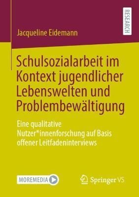 Schulsozialarbeit im Kontext jugendlicher Lebenswelten und Problembewältigung : Eine qualitative Nutzer*innenforschung auf Basis offener ...