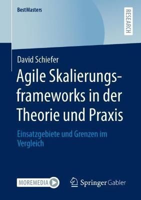 Agile Skalierungsframeworks in der Theorie und Praxis : Einsatzgebiete und Grenzen im Vergleich
