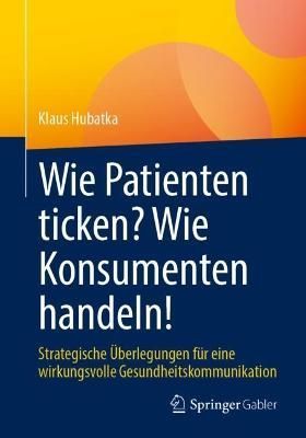 Wie Patienten Ticken? Wie Konsumenten Handeln! By Klaus Hubatka