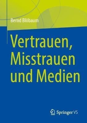 Vertrauen, Misstrauen und Medien By Blöbaum, Bernd 9783658385576