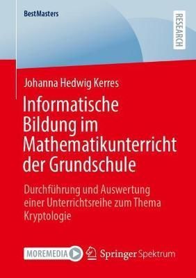 Informatische Bildung im Mathematikunterricht der Grundschule : Durchführung und Auswertung einer Unterrichtsreihe zum Thema Kryptologie