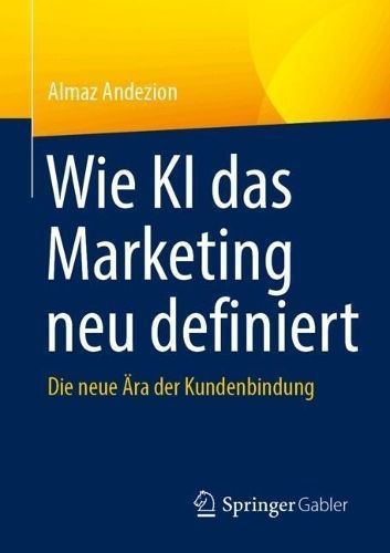Wie KI Das Marketing Neu Definiert By Almaz Andezion 9783658449919