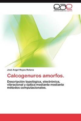 Calcogenuros amorfos. By Jose Angel Reyes Retana 9783659006418