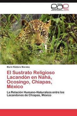 El Sustrato Religioso Lacandon En Naha, Ocosingo, Chiapas, Mexico