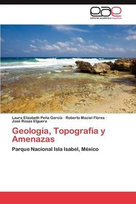 Geologia, Topografia y Amenazas By Laura Elizabeth Pe a Garc a