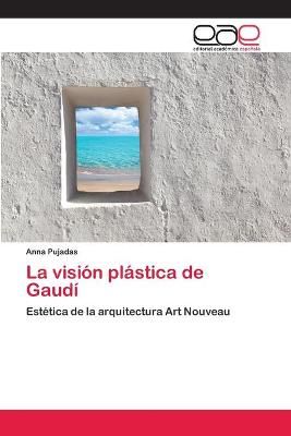La vision plastica de Gaudi By Anna Pujadas 9783659049804 (Paperback)