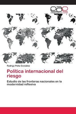 Politica internacional del riesgo By Rodrigo Pena Gonzalez (Paperback)
