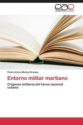 Entorno militar martiano By Munoz Oramas Pedro Arturo 9783659087349