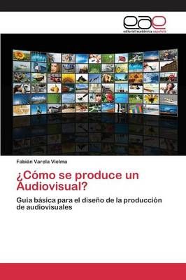 ?Como se produce un Audiovisual? By Varela Vielma Fabian 9783659097874