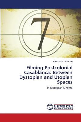 Filming Postcolonial Casablanca By Elhoussain Idbahsine 9783659132254