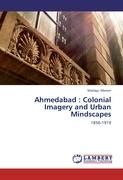Ahmedabad : Colonial Imagery and Urban Mindscapes By Menon, Shailaja