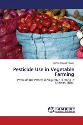Pesticide Use in Vegetable Farming By Paudel Bishnu Prasad (Paperback)
