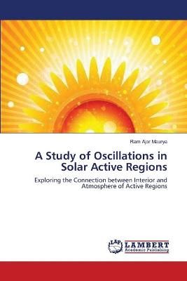 A Study of Oscillations in Solar Active Regions By Ram Ajor Maurya