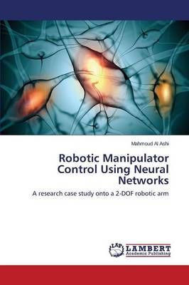 Robotic Manipulator Control Using Neural Networks By Al Ashi Mahmoud