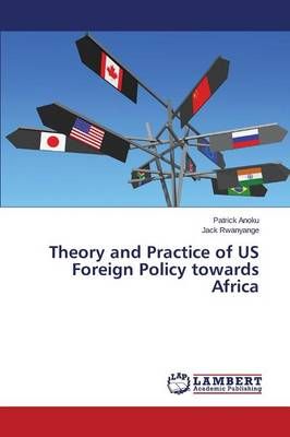 Theory and Practice of Us Foreign Policy Towards Africa 9783659368318