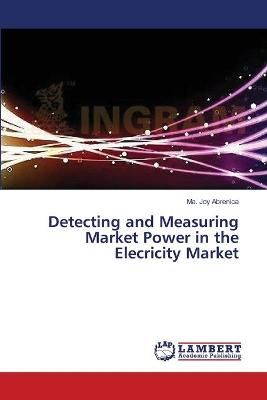 Detecting and Measuring Market Power in the Elecricity Market