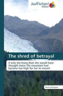 The shred of betrayal By Francis Wanguba 9783659470523 (Paperback)