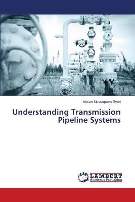 Understanding Transmission Pipeline Systems By Ahsan Mustaqeem Syed