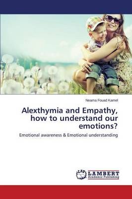 Alexthymia and Empathy, How to Understand Our Emotions? 9783659499944