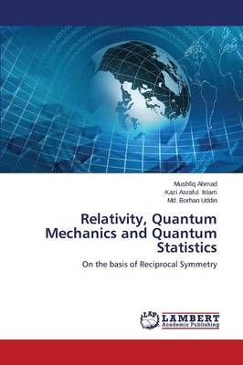 Relativity, Quantum Mechanics and Quantum Statistics By Ahmad Mushfiq