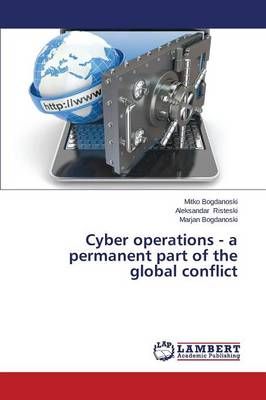 Cyber Operations - A Permanent Part of the Global Conflict (Paperback)