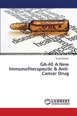 GA-40 A New Immunotherapeutic & Anti-Cancer Drug By Giorgi Alexidze