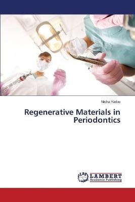 Regenerative Materials in Periodontics By Yadav Nisha 9783659525803