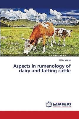 Aspects in rumenology of dairy and fatting cattle By Sabry Mousa