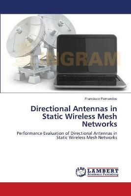 Directional Antennas in Static Wireless Mesh Networks 9783659545047
