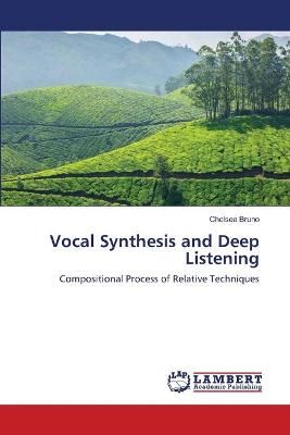 Vocal Synthesis and Deep Listening By Chelsea Bruno 9783659545344