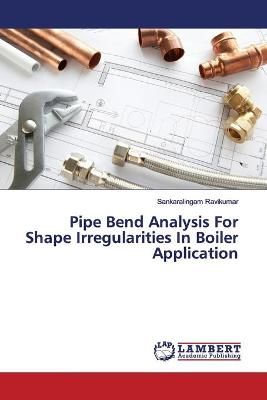 Pipe Bend Analysis For Shape Irregularities In Boiler Application