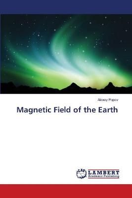 Magnetic Field of the Earth By Alexey Popov 9783659551116 (Paperback)