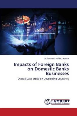Impacts of Foreign Banks on Domestic Banks Businesses 9783659554889