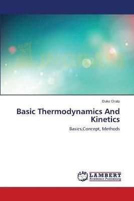 Basic Thermodynamics And Kinetics By Duke Orata 9783659555848