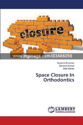 Space Closure In Orthodontics By Rajarshi Bhushan 9783659557255