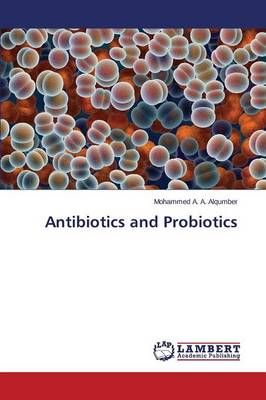 Antibiotics and Probiotics By Alqumber Mohammed a a 9783659563867