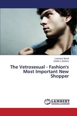 The Vetrosexual - Fashion's Most Important New Shopper 9783659578472