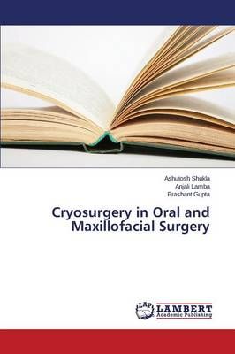 Cryosurgery in Oral and Maxillofacial Surgery By Shukla Ashutosh