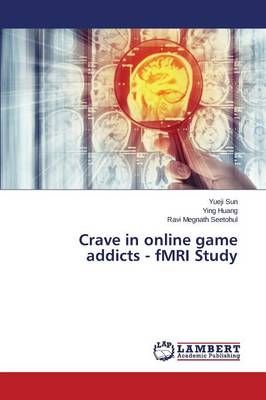Crave in Online Game Addicts - Fmri Study By Sun Yueji 9783659584879