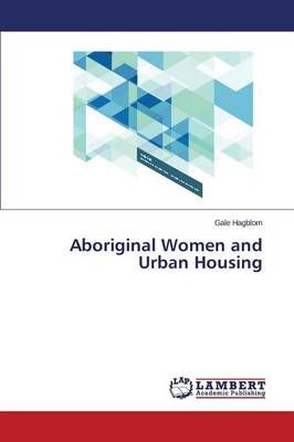 Aboriginal Women and Urban Housing By Hagblom Gale 9783659597732