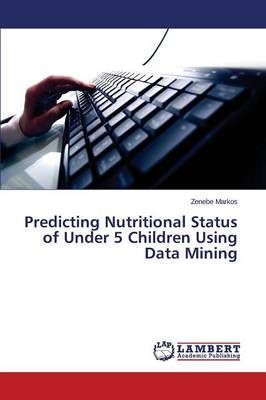 Predicting Nutritional Status of Under 5 Children Using Data Mining